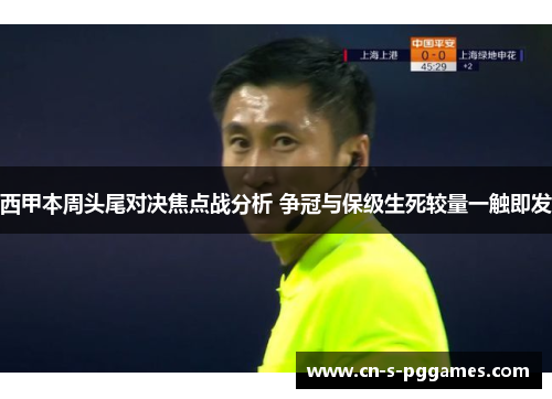 西甲本周头尾对决焦点战分析 争冠与保级生死较量一触即发