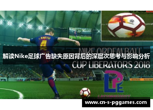 解读Nike足球广告缺失原因背后的深层次思考与影响分析 解读Nike足球广告缺失原因背后的深层次思考与影响分析