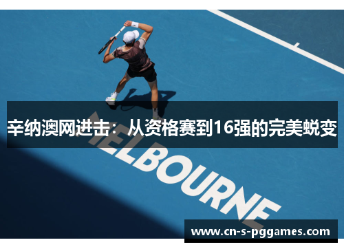 辛纳澳网进击:从资格赛到16强的完美蜕变 辛纳澳网进击:从资格赛到16强的完美蜕变