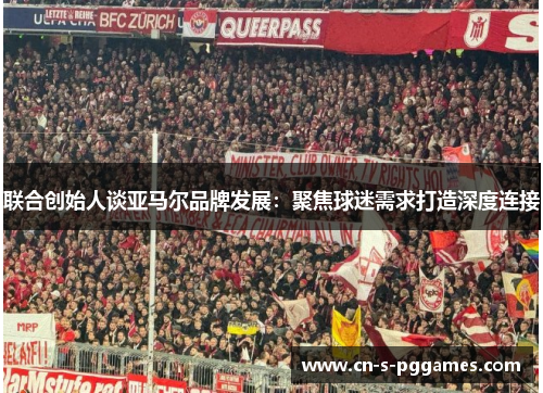 联合创始人谈亚马尔品牌发展：聚焦球迷需求打造深度连接