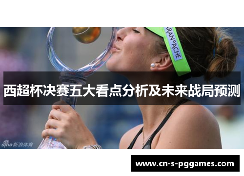 西超杯决赛五大看点分析及未来战局预测