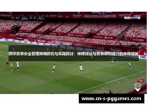 西甲赛事安全管理策略研究与实践探讨:保障球迷与赛事顺利进行的关键措施 西甲赛事安全管理策略研究与实践探讨:保障球迷与赛事顺利进行的关键措施