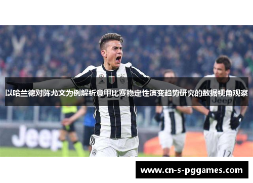 以哈兰德对阵尤文为例解析意甲比赛稳定性演变趋势研究的数据视角观察
