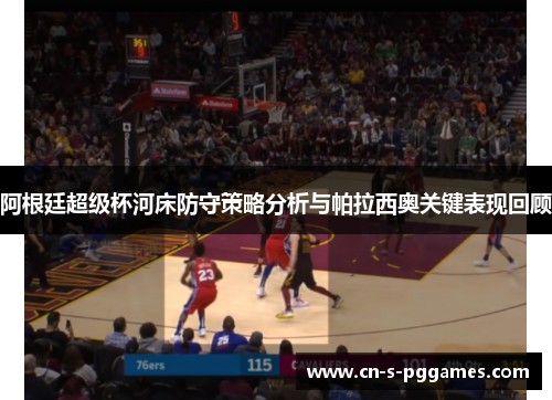 阿根廷超级杯河床防守策略分析与帕拉西奥关键表现回顾 阿根廷超级杯河床防守策略分析与帕拉西奥关键表现回顾