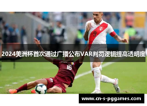 2024美洲杯首次通过广播公布VAR判罚逻辑提高透明度